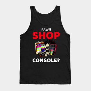 pawn shop console? 3.0 Tank Top